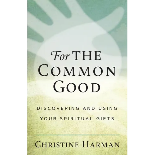 For The Common Good: Discovering and Using Your Spiritual Gifts