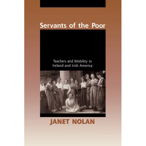 Servants of the Poor: Teachers and Mobility in Ireland and Irish America