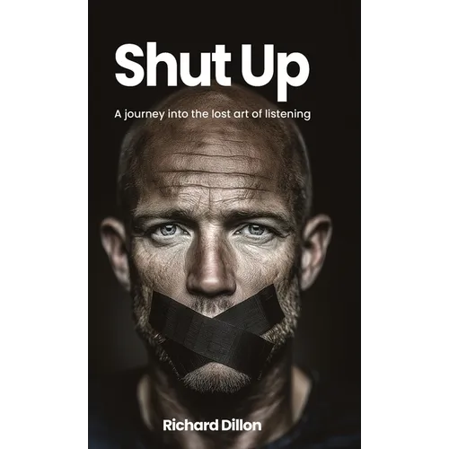 Shut Up: A Journey into the Lost Art of Listening