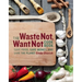 The Waste Not, Want Not Cookbook: Save Food, Save Money and Save the Planet