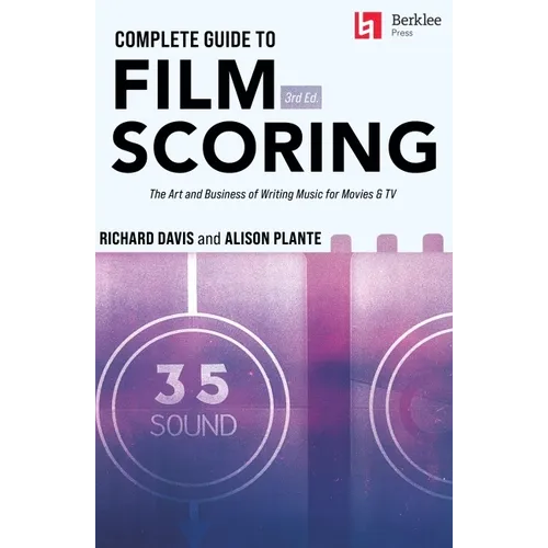 Complete Guide to Film Scoring - 3rd Edition: The Art and Business of Writing Music for Movies and TV