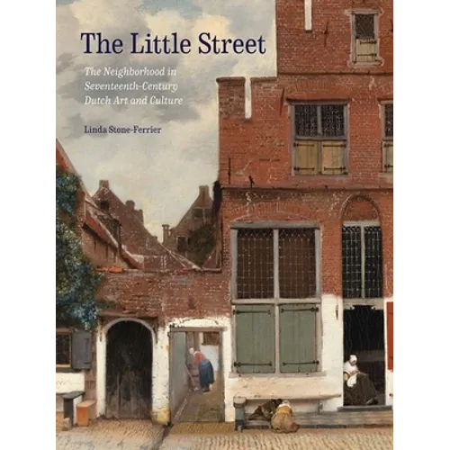 The Little Street: The Neighborhood in Seventeenth-Century Dutch Art and Culture