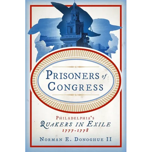 Prisoners of Congress: Philadelphia's Quakers in Exile, 1777-1778