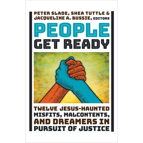 People Get Ready: Twelve Jesus-Haunted Misfits, Malcontents, and Dreamers in Pursuit of Justice
