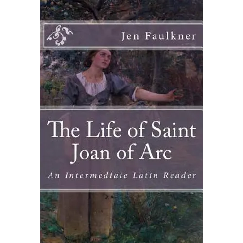 The Life of Saint Joan of Arc: An Intermediate Latin Reader