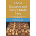 Chess Strategy and Tactics Made Easy: The Complete Manual for Beginners and Intermediate Players