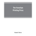 The Venetian printing press. An historical study based upon documents for the most part hitherto unpublished