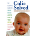 Colic Solved: The Essential Guide to Infant Reflux and the Care of Your Crying, Difficult-to- Soothe Baby