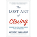 The Lost Art of Closing: Winning the Ten Commitments That Drive Sales