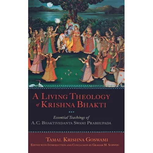 Living Theology of Krishna Bhakti: Essential Teachings of A. C. Bhaktivedanta Swami Prabhupada
