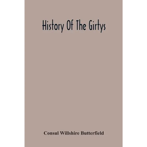 History Of The Girtys: A Concise Account Of The Girty Brothers, Thomas, Simon, James And George, And Of Their Half-Brother John Turner: Also Of The Pa