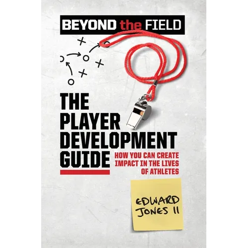 The Player Development Guide: How You Can Create Impact in the Lives of Athletes