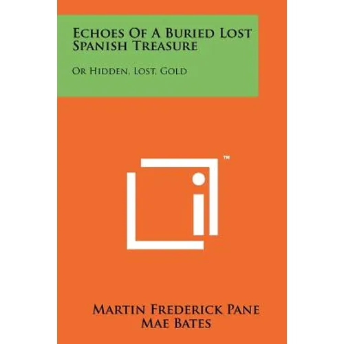Echoes Of A Buried Lost Spanish Treasure: Or Hidden, Lost, Gold