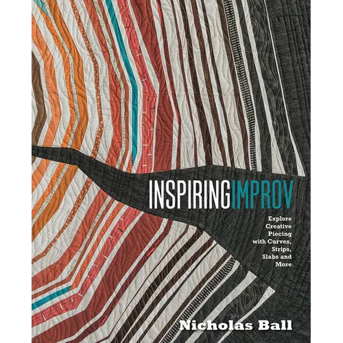 Inspiring Improv: Explore Creative Piecing with Curves, Strips, Slabs and More - Paperback