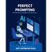Perfect Prompting - A Comprehensive Guide for Professionals