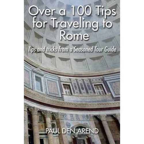 Over a 100 Tips for Traveling to Rome: Tips and tricks from a Seasoned Tour Guide