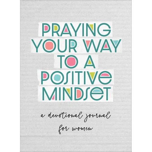 Praying Your Way to a Positive Mindset: A Devotional Journal for Women