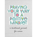 Praying Your Way to a Positive Mindset: A Devotional Journal for Women
