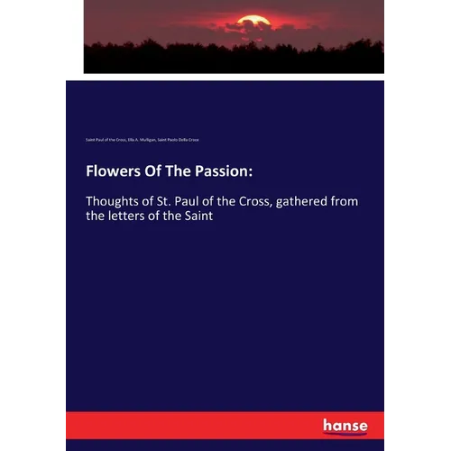 Flowers Of The Passion: Thoughts of St. Paul of the Cross, gathered from the letters of the Saint