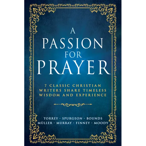 A Passion for Prayer: 7 Classic Christian Writers Share Timeless Wisdom and Experience