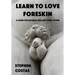 Learn to Love Foreskin: A Guide for Natural Men and Their Lovers