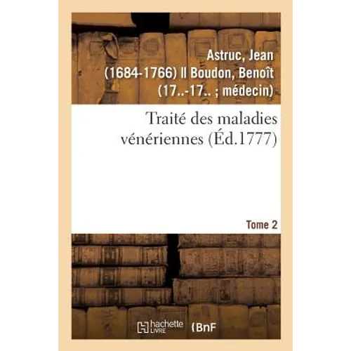 Traité Des Maladies Vénériennes. Tome 2