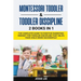 Montessori Toddler & Toddler Discipline: 2 Books in 1: The Complete Guide to Positive Parenting Mindset for Toddler Discipline that Helps Your Child G
