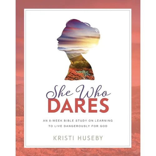 She Who Dares: An Eight-Week Study on Learning to Live Dangerously for God