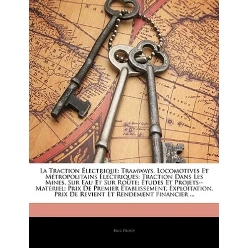 La Traction Électrique: Tramways, Locomotives Et Métropolitains Électriques; Traction Dans Les Mines, Sur Eau Et Sur Route; Études Et Projets-