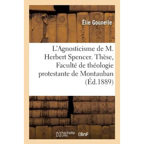 L'Agnosticisme de M. Herbert Spencer. Thèse, Faculté de Théologie Protestante de Montauban