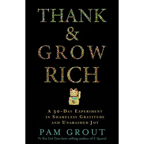 Thank & Grow Rich: A 30-Day Experiment in Shameless Gratitude and Unabashed Joy