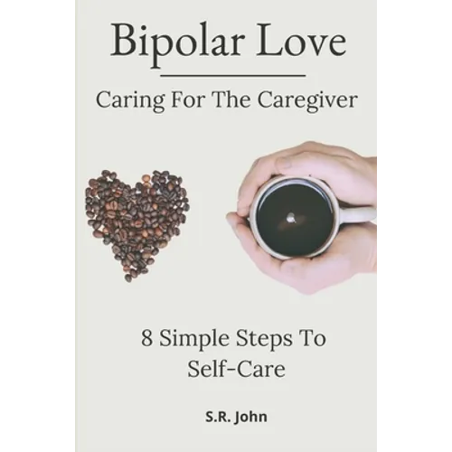 Bipolar Love Caring For The Caregiver: 8 Simple Steps To Self-Care