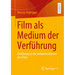 Film ALS Medium Der Verführung: Einführung in Die Seduktionstheorie Des Films