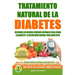 Tratamiento Natural de La Diabetes: Descubra Los Mejores Remedios Naturales Para Curar La Diabetes y el Mejor Menu Natural Para Diabeticos