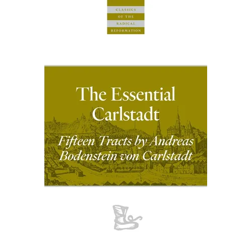 The Essential Carlstadt: Fifteen Tracts by Andreas Bodenstein (Carlstadt) Von Karlstadt