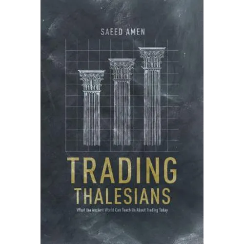 Trading Thalesians: What the Ancient World Can Teach Us about Trading Today