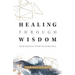 Healing Through Wisdom: Your Essential Guide To Living Well