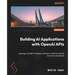 Building AI Applications with OpenAI APIs - Second Edition: Leverage ChatGPT, Whisper, and DALL-E APIs to build 10 innovative AI projects