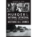 Murder at the National Cathedral and Other Historic D.C. Crimes