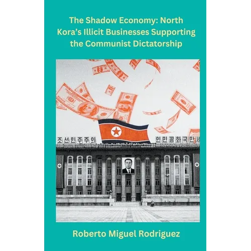 North Korea's Illicit Businesses Supporting the Communist Dictatorship
