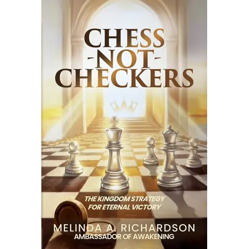 Chess Not Checkers: The Kingdom Strategy for Eternal Victory