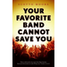 Your Favorite Band Cannot Save You