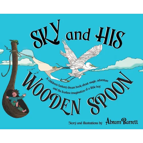 SKY and HIS WOODEN SPOON: A children's fantasy dream book about magic, adventure and the fearless imagination of a little boy - Hardcover