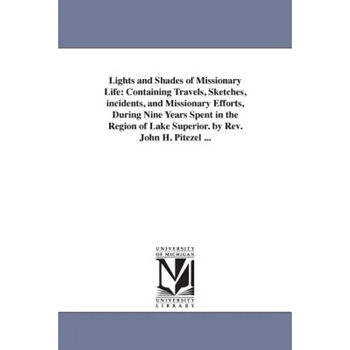 Lights and Shades of Missionary Life: Containing Travels, Sketches, incidents, and Missionary Efforts, During Nine Years Spent in the Region of Lake S