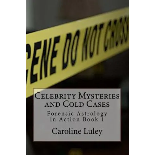 Celebrity Mysteries and Cold Cases: Forensic Astrology in Action Book 1