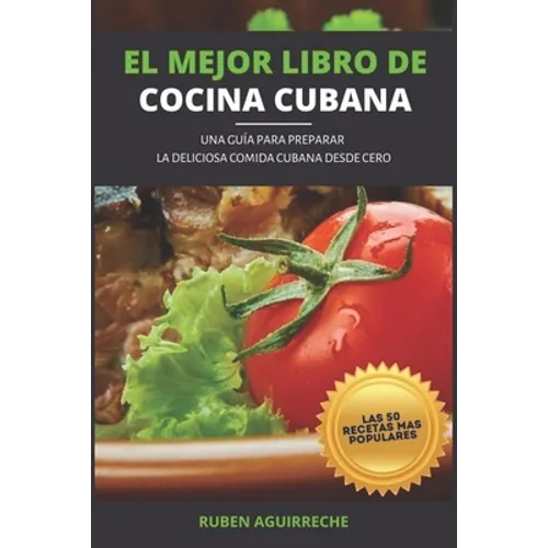 El Mejor Libro de Cocina Cubana: Una Guía para preparar la deliciosa Comida Cubana desde cero - Las 50 recetas más populares