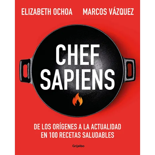 Chef Sapiens: de Los Orígenes a la Actualidad En 100 Recetas Saludables / Chef Sapiens: From the Origins of Cuisine to the Present