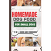 Homemade Dog Food Cookbook For Small Dogs: A Comprehensive Guide and Meal Plan for a Healthier Dog Life