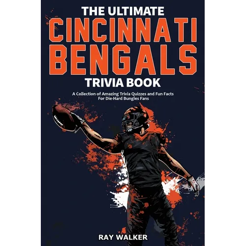 The Ultimate Cincinnati Bengals Trivia Book: A Collection of Amazing Trivia Quizzes and Fun Facts for Die-Hard Bungles Fans!