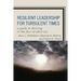 Resilient Leadership for Turbulent Times: A Guide to Thriving in the Face of Adversity